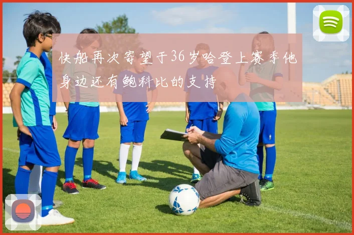 快船再次寄望于36岁哈登上赛季他身边还有鲍科比的支持